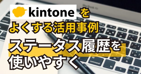 kintoneのステータス履歴を使いやすく